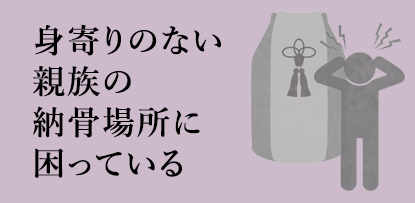 身寄りのない親族の納骨場所に困っている